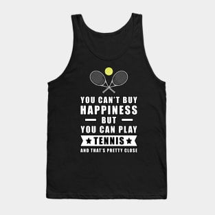 You Can't Buy Happiness But You Can Play Tennis - And That's Pretty Close Tank Top